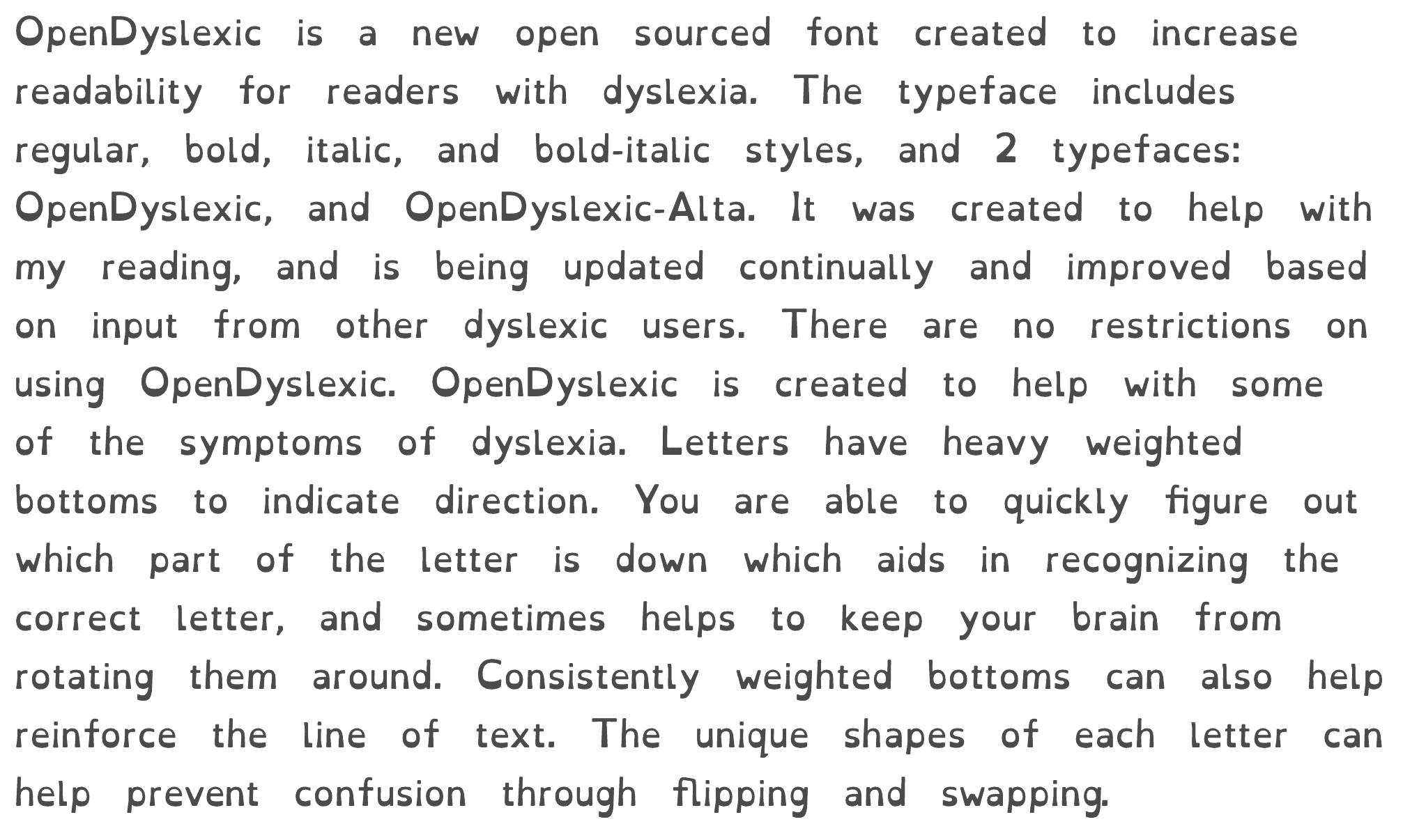 Paragraph of text taken from the About page on the Open Dyslexic website to show what the typeface looks like. Letters have heavy weighted bottoms, unique shapes, and wide spacing between words.